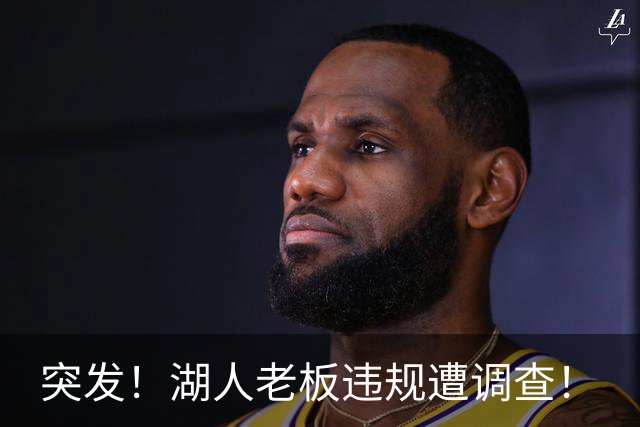 突发！湖人老板违规遭调查！